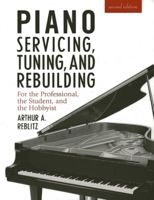 Piano Servicing, Tuning, and Rebuilding, Second Edition: For the Professional, the Student, and the Hobbyist 1879511037 Book Cover