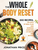 The Whole Body Reset: 300 Recipes, 100 Days of Meal Plan and Morning Exercises at Midlife and Beyond B0BFVFTKZQ Book Cover