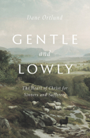 Gentle and Lowly: The Heart of Christ for Sinners and Sufferers 1433566133 Book Cover