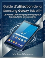 Guide d'utilisation de la Samsung Galaxy Tab A11+: Le Manuel ultime étape par étape pour les débutants et les experts (French Edition) B0H237B275 Book Cover