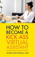 How To Become a Kick-Ass Virtual Assistant: From Side Gig to a Thriving VA Business 1834382122 Book Cover