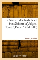 La Sainte Bible, traduite en franc ois sur la Vulgate. Tome 3, Partie 2 2418002136 Book Cover