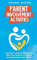 Parent Involvement Activities: 7 Secrets to Effectively Bonding With Your Child for a Lifelong Healthy Parents and Children Relationship 1956018263 Book Cover