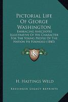 Pictorial Life of George Washington: Embracing Anecdotes Illustrative of His Character for the Yoembracing Anecdotes Illustrative of His Character for the Young People of the Nation He Founded (1845)  0548776202 Book Cover