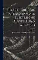 Bericht Über Die Internationale Elektrische Ausstellung Wien 1883 1021912271 Book Cover