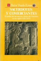 Sacerdotes y comerciantes : el poder de los mayas e itzaes de Yucatán en los siglos VII a XVI (Seccio´n de obras de antropologi´a) (Spanish Edition) 9681632990 Book Cover