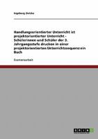 Handlungsorientierter Unterricht ist projektorientierter Unterricht - Sch�lerinnen und Sch�ler der 3. Jahrgangsstufe drucken in einer projektorientierten Unterrichtssequenz ein Buch 3640203674 Book Cover