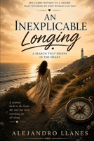 AN INEXPLICABLE LONGING: The Search That Begins Within B0HF4H5ZXC Book Cover