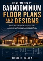Contemporary Barndominium Floor Plans and Designs: A Clear Step-by-Step Guide to Choosing a Site, Planning the Layout, Setting a Budget, Managing Construction, and Building a Comfortable Metal Home B0HGQRRSYK Book Cover