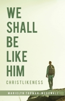 We Shall Be Like Him: Christlikeness 1640884238 Book Cover