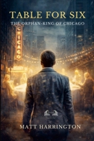 Table for Six:: The Orphan King of Chicago 1291745831 Book Cover
