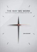 The Way We Work: How Faith Makes a Difference on the Job 0834132478 Book Cover