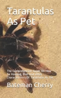 Tarantulas As Pet: The Comprehensive Guide On How To Housing, Diet And Other Characteristics Of Tarantulas As Pet B09919JT23 Book Cover