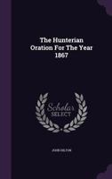 The Hunterian Oration For The Year 1867 1432654713 Book Cover