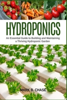 Hydroponics: An essential guide to building and maintaining a thriving hydroponic garden B09FS54VSZ Book Cover