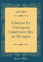 Choeurs Et Cantiques Chr�tiens MIS En Musique (Classic Reprint) 0364871709 Book Cover