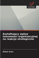 Ksztaltujacy wplyw tozsamosci organizacyjnej na reakcje strategiczne (Polish Edition) 6203267139 Book Cover
