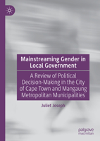 Mainstreaming Gender in Local Government: A Review of Political Decision-Making in the City of Cape Town and Mangaung Metropolitan Municipalities 3031780760 Book Cover