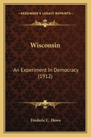 Wisconsin: An Experiment in Democracy 0548589666 Book Cover