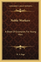 Noble Workers: A Book Of Examples For Young Men 1163631531 Book Cover