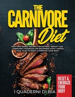 The Carnivore Diet: Easy Meat Based Recipes for Natural Weight Loss - Carnivore Cookbook for Beginners with 2 Weeks Meal Plan to Reset & Energize Your Body 1990387896 Book Cover