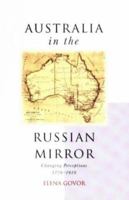 Australia in the Russian Mirror: Changing Perceptions, 1770-1919 0522847765 Book Cover