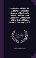 Statement of Hon. W. G. McAdoo, Director General of Railroads, Before the Interstate Commerce Committee of the United States Senate, January 3, 1919 1355298679 Book Cover