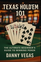TEXAS HOLD'EM 101: THE ULTIMATE BEGINNER'S GUIDE TO WINNING POKER B0F454FLJB Book Cover