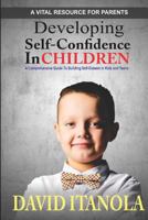 Developing Self-confidence in Children: A Comprehensive Guide to Building Self-Esteem in Kids & Teens 1974614522 Book Cover