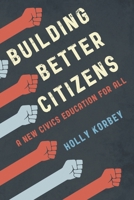 Building Better Citizens: A New Civics Education for All 1475853009 Book Cover
