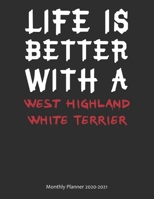 Life is Better With A West Highland White Terrier Monthly Planner 2020-2021: Monthly Calendar / Planner Gift, 112 Pages, 8.5x11, Soft Cover, Matte Finish 1677990015 Book Cover