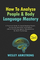 How To Analyze People & Body Language Mastery 2 in 1: A Practical Guide To Speed Reading People, Increasing Emotional Intelligence 1801341990 Book Cover