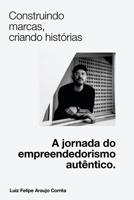 Construindo Marcas, Criando Histórias: A Jornada do Empreendedorismo Autêntico (Portuguese Edition) B0FFYHH48X Book Cover