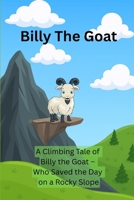 Billy The Goat: A Climbing tale of Billy The Goat Who Saved the Day on a Rocky Slope B0FN35ZPZ8 Book Cover