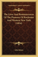 The Lives And Reminiscences Of The Pioneers Of Rochester And Western New York 1166157881 Book Cover