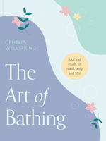 The Art of Bathing: Soothing Rituals for Mind, Body, and Soul 159003533X Book Cover