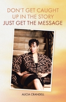Don't Get Caught Up in the Story: Just Get the Message 1098075579 Book Cover