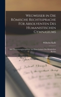 Wegweiser in Die Römische Rechtssprache Für Absolventen Des Humanistischen Gymnasiums: Mit Übersetzungsbeispielen Aus Dem Gebiete Des Römischen Rechts 1019131799 Book Cover