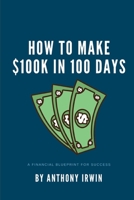 How To Make $100k in 100 Days: A Financial Blueprint for Success B0C51XDB4V Book Cover