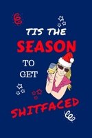 Tis The Season To Get Shitfaced: Funny Secret Santa Gag Gift Blank Lined Notebook Journal Novelty Christmas Gift Under 10 Dollars Office Colleagues Coworkers Gift 100 Pages 6 x 9 Format 1710191384 Book Cover