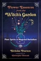 Flower Essences from the Witch's Garden: Plant Spirits in Magickal Herbalism 1644113007 Book Cover