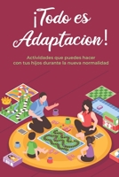 ¡Todo es Adaptación!: Actividades que puedes hacer con tus hijos durante la nueva normalidad B08SH89N2K Book Cover