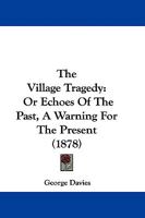 The Village Tragedy: Or Echoes of the Past, a Warning for the Present 0469542012 Book Cover