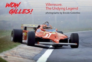 Wow Gilles!: Gilles Villeneuve, the Undying Legend 8857236056 Book Cover
