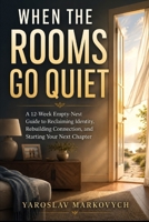 WHEN THE ROOMS GO QUIET: A 12-Week Empty-Nest Guide to Reclaiming Identity, Rebuilding Connection, and Starting Your Next Chapter B0HCM86KD8 Book Cover