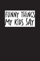 Funny Things My Kids Say: Best gift idea for mom or dad to remember all the quotes of your kids. 6x9 inches, 100 pages. 1077405340 Book Cover