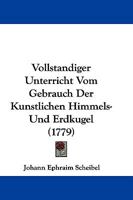 Vollstandiger Unterricht Vom Gebrauch Der Kunstlichen Himmels- Und Erdkugel (1779) 1174508531 Book Cover