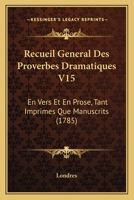 Recueil General Des Proverbes Dramatiques V15: En Vers Et En Prose, Tant Imprimes Que Manuscrits 1165686228 Book Cover