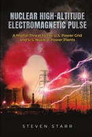 Nuclear High-Altitude Electromagnetic Pulse: A Mortal Threat to the U.S. Power Grid and U.S. Nuclear Power Plants 8793987358 Book Cover