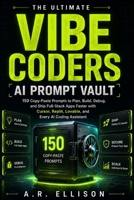 The Ultimate AI Prompt Vault for Vibe Coders: 150 Copy-Paste Prompts to Plan, Build, Debug, and Ship Full-Stack Apps Faster with Cursor, Replit, ... AI Coding Assistant (Work Smarter With AI) B0HHMPZQ2D Book Cover